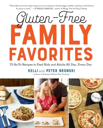Gluten-Free Family Favorites: The 75 Go-To Recipes You Need to Feed Kids and Adults All Day, Every Day (No Gluten, No Problem)